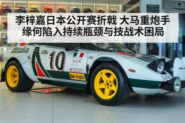 李梓嘉日本公开赛折戟 大马重炮手缘何陷入持续瓶颈与技战术困局